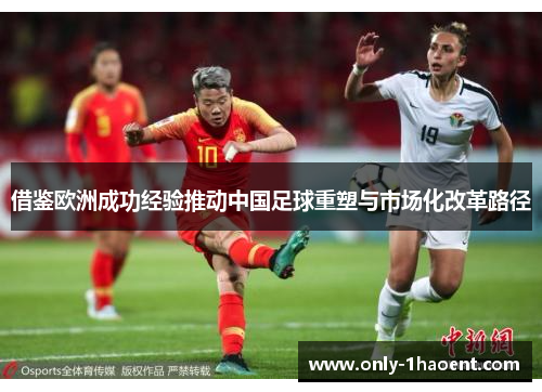 借鉴欧洲成功经验推动中国足球重塑与市场化改革路径