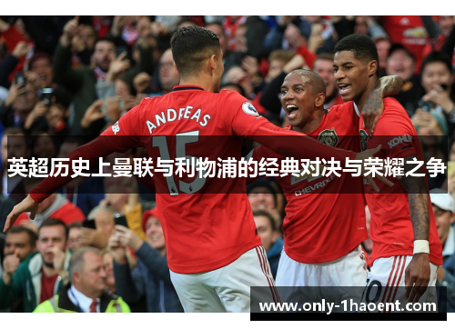 英超历史上曼联与利物浦的经典对决与荣耀之争
