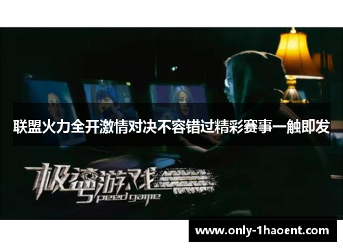 联盟火力全开激情对决不容错过精彩赛事一触即发