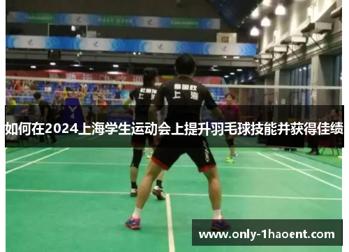 如何在2024上海学生运动会上提升羽毛球技能并获得佳绩