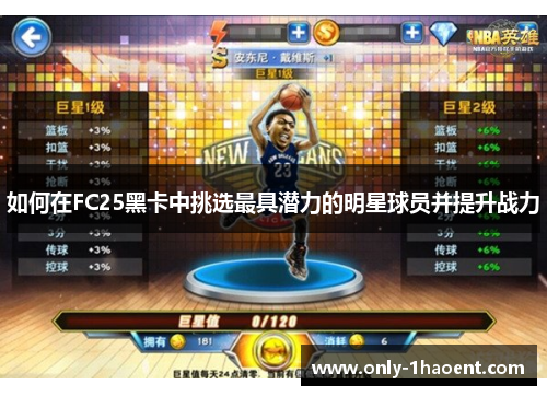 如何在FC25黑卡中挑选最具潜力的明星球员并提升战力