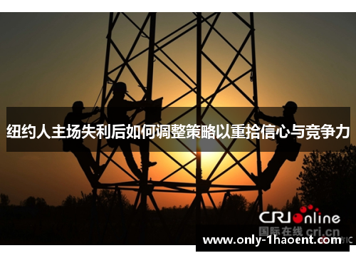 纽约人主场失利后如何调整策略以重拾信心与竞争力