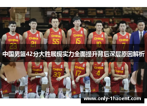 中国男篮42分大胜展现实力全面提升背后深层原因解析