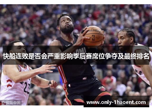 快船连败是否会严重影响季后赛席位争夺及最终排名