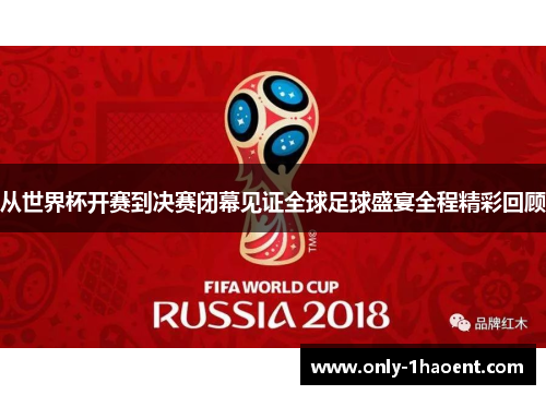 从世界杯开赛到决赛闭幕见证全球足球盛宴全程精彩回顾