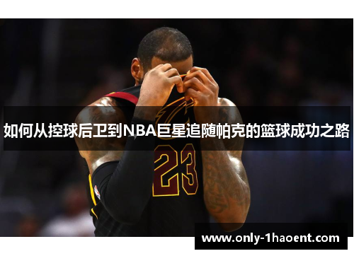 如何从控球后卫到NBA巨星追随帕克的篮球成功之路