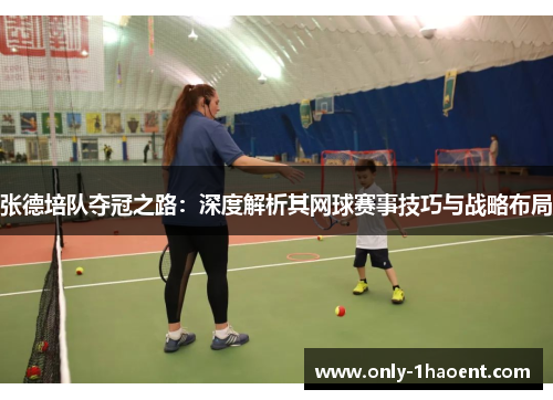 张德培队夺冠之路:深度解析其网球赛事技巧与战略布局 张德培队夺冠之路:深度解析其网球赛事技巧与战略布局