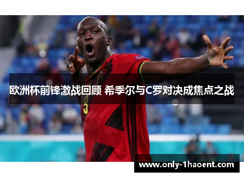 欧洲杯前锋激战回顾 希季尔与C罗对决成焦点之战