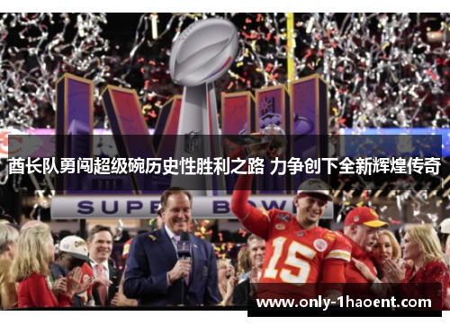 酋长队勇闯超级碗历史性胜利之路 力争创下全新辉煌传奇