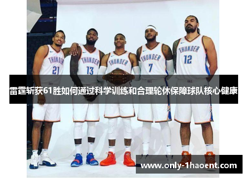 雷霆斩获61胜如何通过科学训练和合理轮休保障球队核心健康 雷霆斩获61胜如何通过科学训练和合理轮休保障球队核心健康