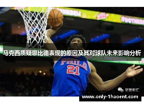 马克西质疑恩比德表现的原因及其对球队未来影响分析