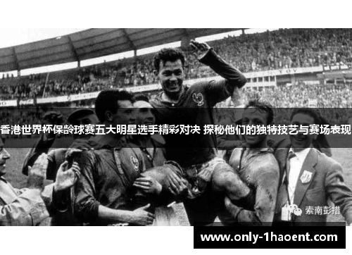 香港世界杯保龄球赛五大明星选手精彩对决 探秘他们的独特技艺与赛场表现