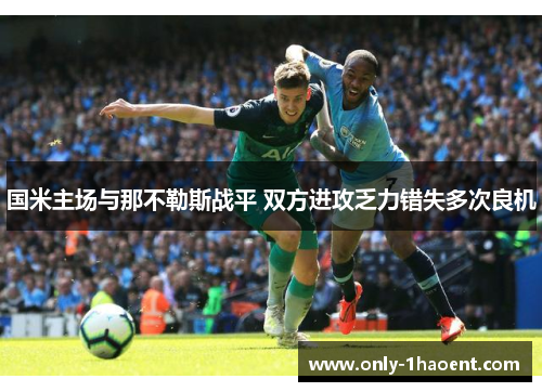 国米主场与那不勒斯战平 双方进攻乏力错失多次良机